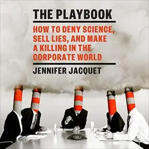 The Playbook: How to Deny Science, Sell Lies, and Make a Killing in the Corporate World [Audiobook]