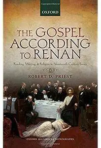 The Gospel According to Renan: Reading, Writing, and Religion in Nineteenth-Century France [Repost]