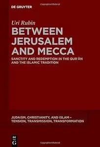 Between Jerusalem and Mecca: Sanctity and Redemption in the Qurʾān and the Islamic Tradition