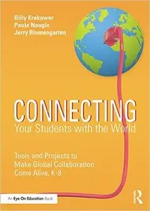 Connecting Your Students with the World: Tools and Projects to Make Global Collaboration Come Alive, K-8