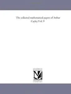 The collected mathematical papers of Arthur Cayley