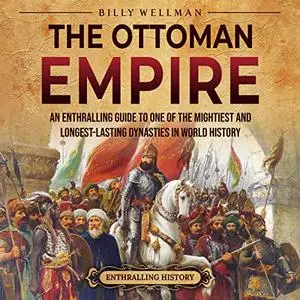 The Ottoman Empire: An Enthralling Guide to One of the Mightiest and Longest-Lasting Dynasties in World History [Audiobook]