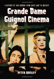 Grande Dame Guignol Cinema: A History of Hag Horror from Baby Jane to Mother