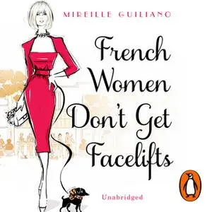 «French Women Don't Get Facelifts: Aging with Attitude» by Mireille Guiliano