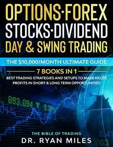 Options, Forex, Stocks, Dividend, Day & Swing Trading: THE BIBLE