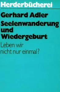 Gerhard Adler - Seelenwanderung und Wiedergeburt. Leben wir nicht nur einmal?
