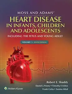 Moss & Adams' Heart Disease in infants, Children, and Adolescents: Including the Fetus and Young Adult, Tenth Edition