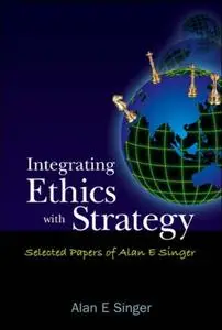 Integrating Ethics With Strategy: Selected Papers of Alan E. Singer (Repost)