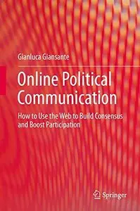 Online Political Communication How to Use the Web to Build Consensus and Boost Participation