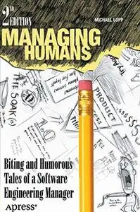 Managing Humans: Biting and Humorous Tales of a Software Engineering Manager (Repost)