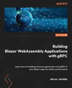 Building Blazor WebAssembly Applications with gRPC: Learn how to implement source generators and gRPC in your Blazor apps