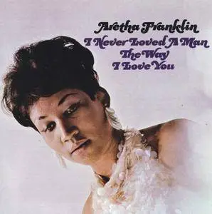Aretha Franklin - I Never Loved A Man The Way I Love You (1967) [1995, Remastered Reissue]