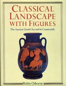 Classical Landscape with Figures: The Ancient Greek City and its Countryside (repost)