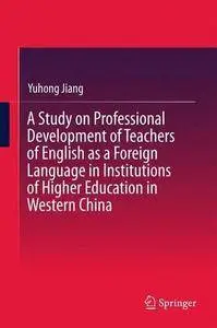 A Study on Professional Development of Teachers of English as a Foreign Language in Institutions of Higher Education
