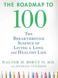 The Roadmap to 100: The Breakthrough Science of Living a Long and Healthy Life