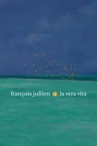 François Jullien - La vera vita