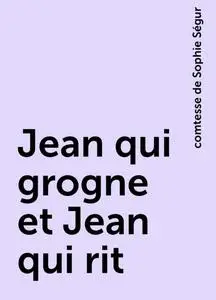 «Jean qui grogne et Jean qui rit» by comtesse de Sophie Ségur