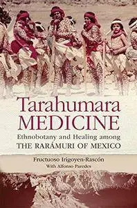 Tarahumara Medicine: Ethnobotany and Healing Among the Raramuri of Mexico