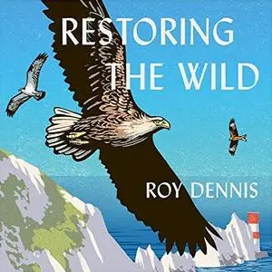 Restoring the Wild: Sixty Years of Rewilding Our Skies, Woods and Waterways [Audiobook]