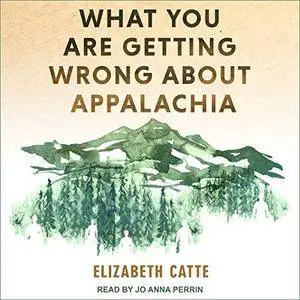 What You Are Getting Wrong About Appalachia [Audiobook]