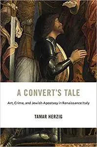 A Convert’s Tale: Art, Crime, and Jewish Apostasy in Renaissance Italy