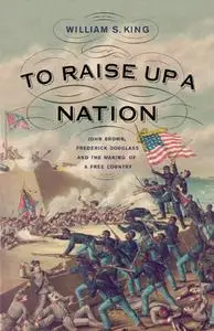 To Raise Up a Nation: John Brown, Frederick Douglass, and the Making of a Free Country