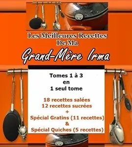 Les Meilleures Recettes De Ma Grand-Mère Irma: Tomes 1-3 réunis en un seul volume