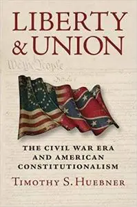 Liberty and Union: The Civil War Era and American Constitutionalism
