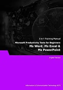 Microsoft Productivity Tools for Beginners: Ms Word, Ms Excel & Ms PowerPoint (3 in 1 eBooks)