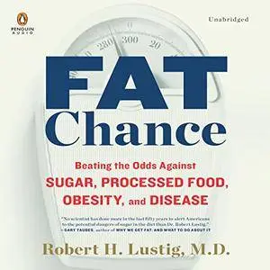 Fat Chance: Beating the Odds Against Sugar, Processed Food, Obesity, and Disease [Audiobook] {Repost}