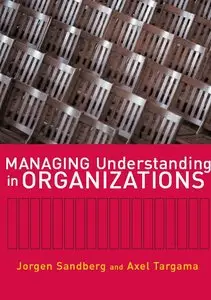 Jorgen Sandberg, Axel Targama - Managing Understanding in Organizations