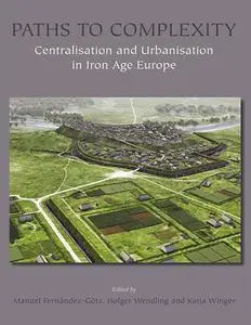 «Paths to Complexity – Centralisation and Urbanisation in Iron Age Europe» by Holger Wendling, Katja Winger, Manuel Fern