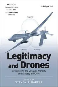 Legitimacy and Drones: Investigating the Legality, Morality and Efficacy of UCAVs