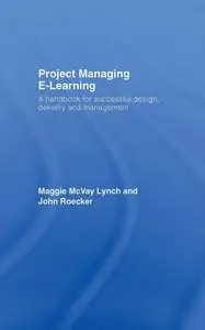 McVay Lynch - Project Managing E-Learning: A Handbook for Successful Design, Delivery and Management