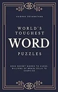 World's Toughest Word Puzzles: 6500 Secret Words to Guess, Billions of Brain Cells to Exercise