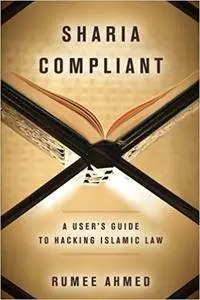 Sharia Compliant. A User’s Guide to Hacking Islamic Law