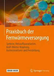 Praxisbuch der Fernwärmeversorgung: Systeme, Netzaufbauvarianten, Kraft-Wärme-Kopplung, Kostenstrukturen und Preisbildung