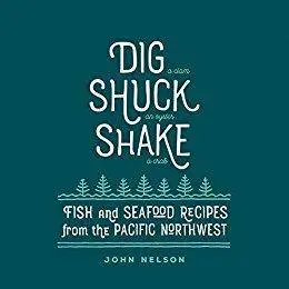 Dig • Shuck • Shake: Fish & Seafood Recipes from the Pacific Northwest (Gsp- Trade) [Kindle Edition]