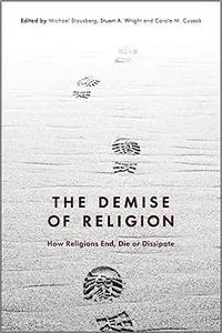 The Demise of Religion: How Religions End, Die, or Dissipate