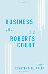 Business and the Roberts Court