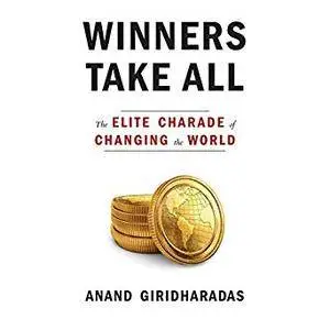 Winners Take All: The Elite Charade of Changing the World [Audiobook]