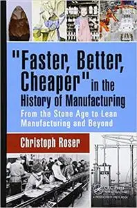 Faster, Better, Cheaper in the History of Manufacturing: From the Stone Age to Lean Manufacturing and Beyond (Repost)