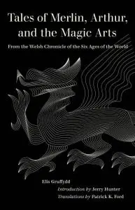Tales of Merlin, Arthur, and the Magic Arts: From the Welsh Chronicle of the Six Ages of the World