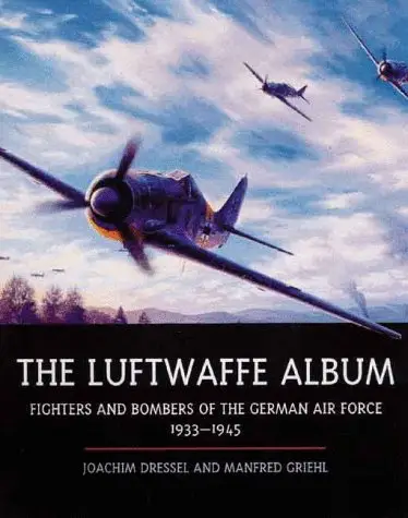 The Luftwaffe Album: Fighters and Bombers of the German Air Force 1933-1945