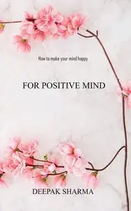 «For Positive Mind» by Deepak Sharma