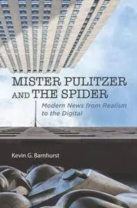 Mister Pulitzer and the Spider : Modern News From Realism to the Digital