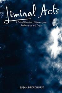 Liminal Acts: A Critical Overview of Contemporary Performance and Theory