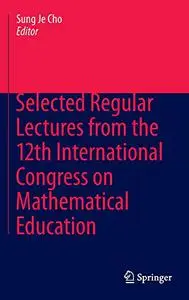 Selected Regular Lectures from the 12th International Congress on Mathematical Education (Repost)