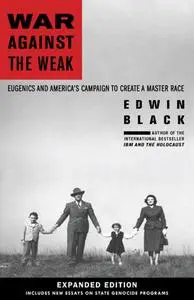 War Against the Weak: Eugenics and America's Campaign to Create a Master Race, Expanded Edition (Repost)