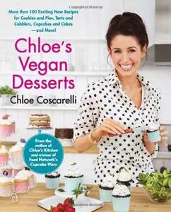 Chloe's Vegan Desserts: More than 100 Exciting New Recipes for Cookies and Pies, Tarts and Cobblers, Cupcakes and Cakes--and Mo